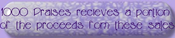 1000 Praises recieves a portion 
of the proceeds fom these sales!